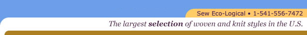 Sew Eco-Logical Inc. • 1-541-683-5828 • fax: 1-541-683-6333: The largest selection of woven and knit styles in the U.S.